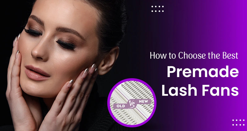 How to Choose Premade Lash Fans