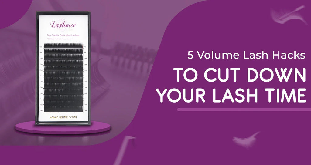 Let S Cut Down The Lash Time 5 Volume Lash Hacks For Beginners Lashmer