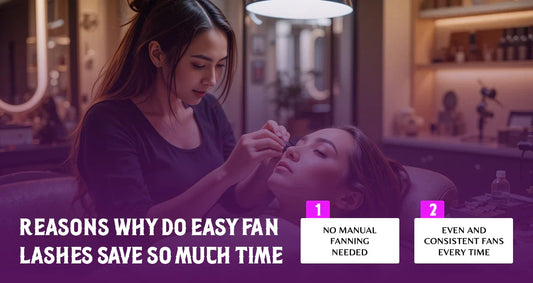 Time-Saving Tips: How Easy Fan Lashes Speed Up Appointments